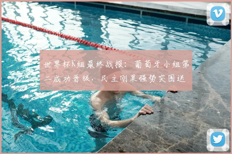 世界杯K组最终战报：葡萄牙小组第二成功晋级，民主刚果强势突围送韩国队提前出局